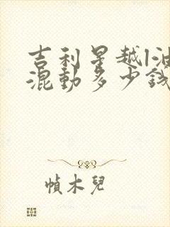吉利星越l油电混动多少钱