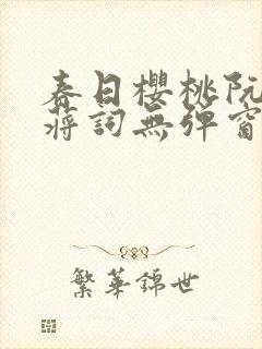 春日樱桃阮圆圆蒋词无弹窗笔趣阁