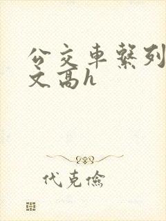 公交车系列肉欲文高h