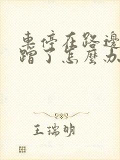 车停在路边被剐蹭了怎么办