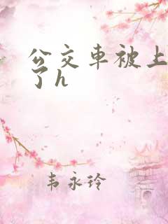公交车被上高潮了h