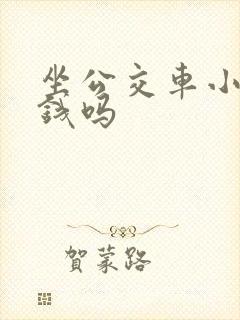 坐公交车小孩要钱吗