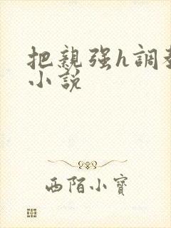把亲强h调教的小说