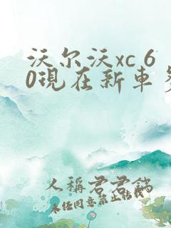 沃尔沃xc 60现在新车多少钱