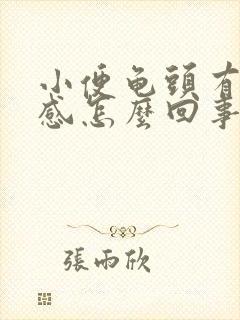 小便龟头有刺痛感怎么回事