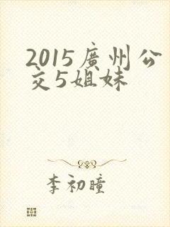 2015广州公交5姐妹