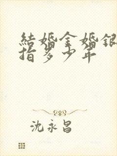 结婚金婚银婚各指多少年