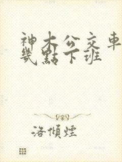 神木公交车晚上几点下班