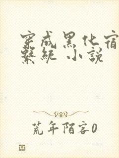 穿成黑化宿主的系统 小说