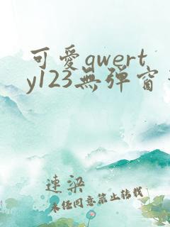 可爱qwerty123无弹窗笔趣阁