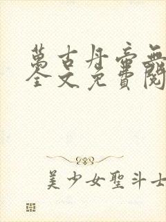 万古丹帝无弹窗全文免费阅读