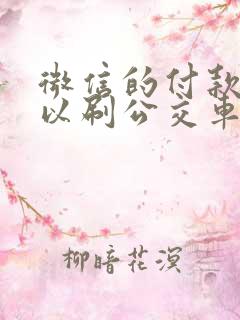 微信的付款码可以刷公交车吗