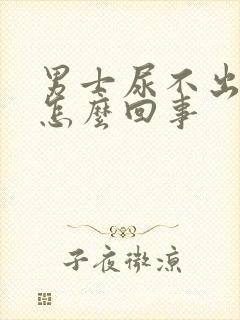 男士尿不出来是怎么回事