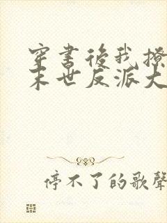 穿书后我撩到了末世反派大佬