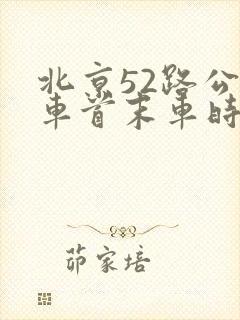 北京52路公交车首末车时间