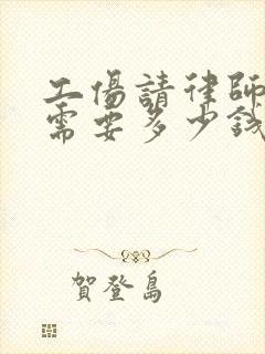 工伤请律师大概需要多少钱