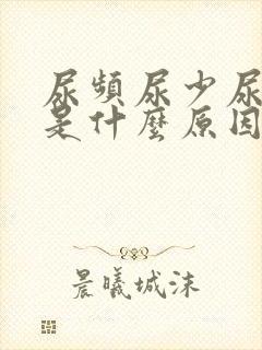 尿频尿少尿不尽是什么原因造成的