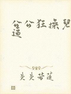 公公狂操儿媳妇逼