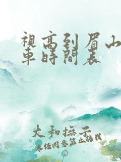 视高到眉山公交车时间表