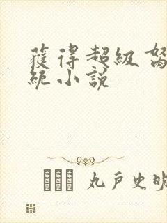 获得超级胬肉系统小说