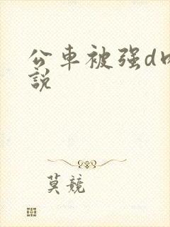 公车被强d肉小说