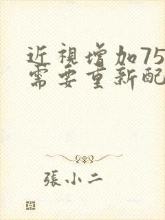 近视增加75度需要重新配眼镜吗?