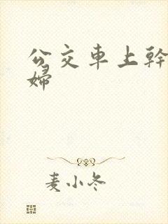 公交车上干了少妇