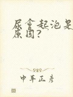 尿会起泡是什么原因?