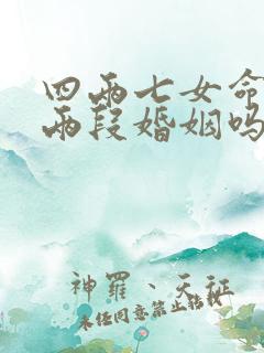 四两七女命是有两段婚姻吗