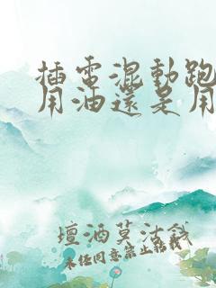 插电混动跑高速用油还是用电