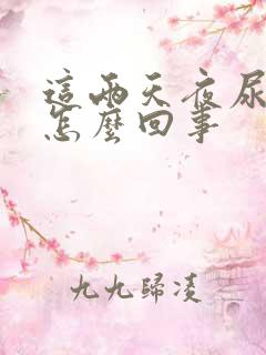 这两天夜尿多是怎么回事