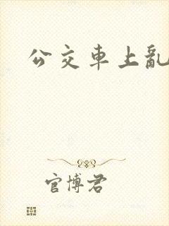 公交车上乱奸