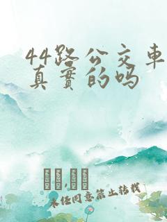 44路公交车是真实的吗