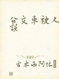 公交车被人操小说