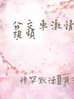公交车激情后入视频