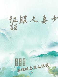 征服人妻少妇小说