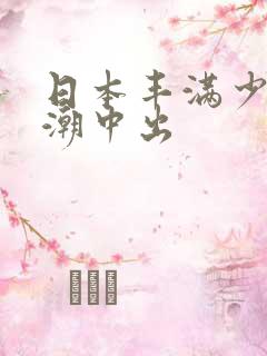 日本丰满少妇高潮中出