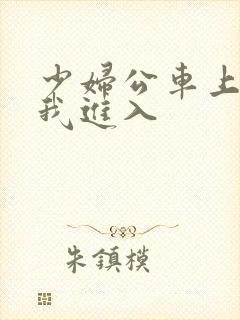 少妇公车上迎合我进入