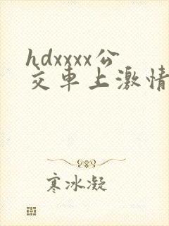 hdxxxx公交车上激情视频