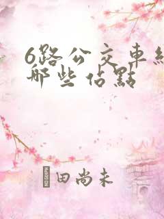 6路公交车经过哪些站点