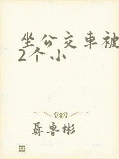 坐公交车被c了2个小