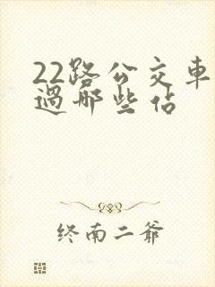 22路公交车经过哪些站