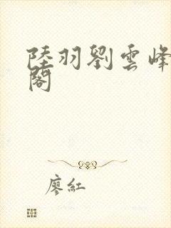 陆羽刘云峰笔趣阁