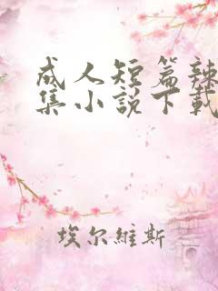 成人短篇辣文合集小说下载