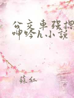公交车强摁开腿呻吟h小说