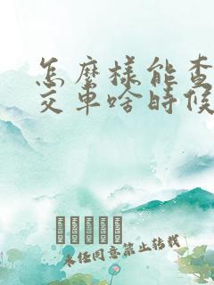 怎么样能查到公交车啥时候到站