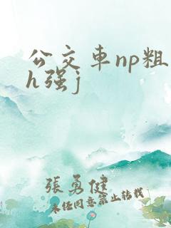 公交车np粗暴h强j