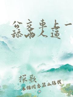 公交车上一个人舔两人逼