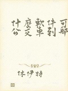 什么软件可以看公交车到哪儿了