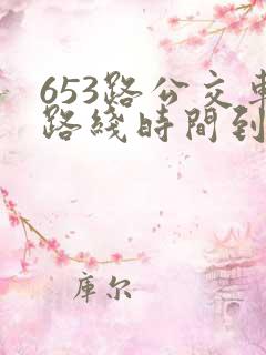 653路公交车路线时间到站时间表